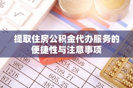 阜南提取住房公积金代办服务的便捷性与注意事项