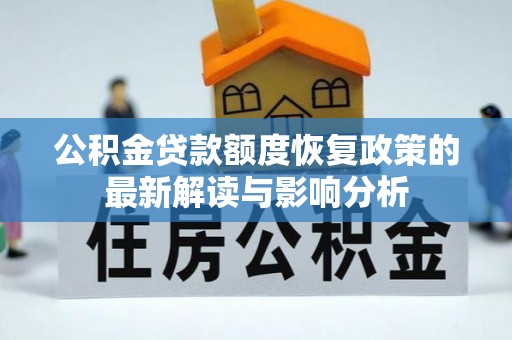 阜南公积金贷款额度恢复政策的最新解读与影响分析