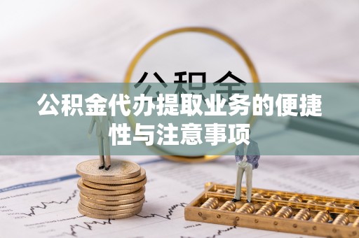 阜南公积金代办提取业务的便捷性与注意事项