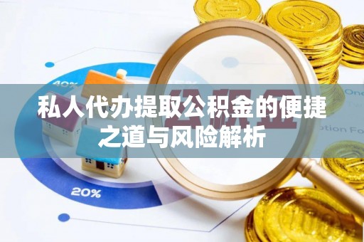 阜南私人代办提取公积金的便捷之道与风险解析