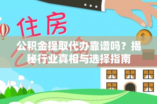 阜南公积金提取代办靠谱吗？揭秘行业真相与选择指南