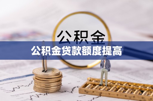 阜南公积金贷款额度提高