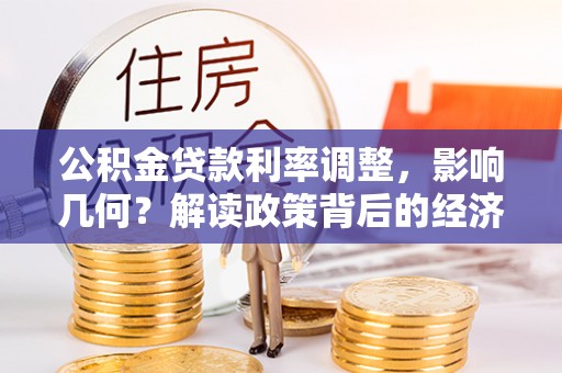 阜南公积金贷款利率调整，影响几何？解读政策背后的经济逻辑