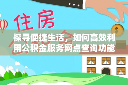 阜南探寻便捷生活，如何高效利用公积金服务网点查询功能