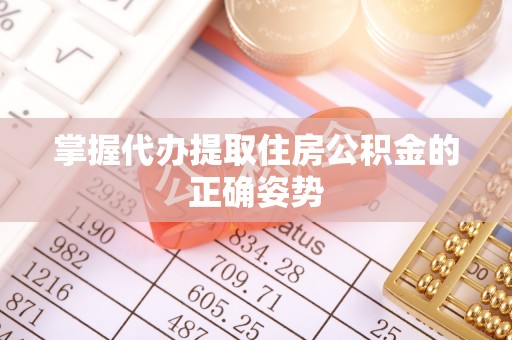 阜南掌握代办提取住房公积金的正确姿势