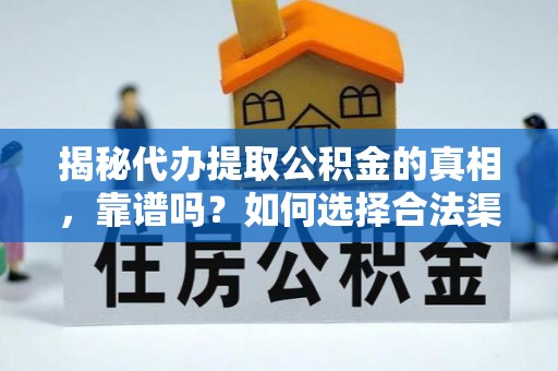 阜南揭秘代办提取公积金的真相，靠谱吗？如何选择合法渠道