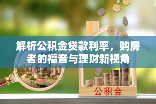 阜南解析公积金贷款利率，购房者的福音与理财新视角