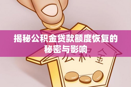 阜南揭秘公积金贷款额度恢复的秘密与影响