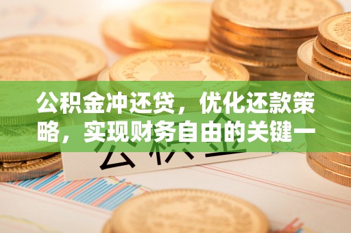 阜南公积金冲还贷，优化还款策略，实现财务自由的关键一步