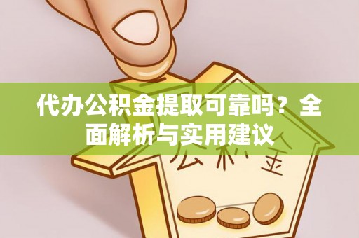 阜南代办公积金提取可靠吗？全面解析与实用建议