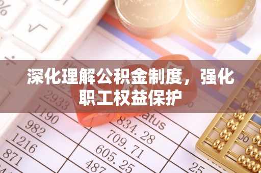 阜南深化理解公积金制度，强化职工权益保护