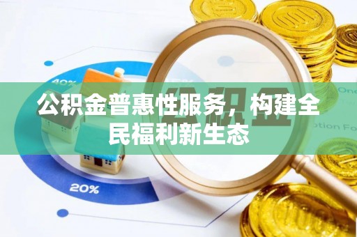 阜南公积金普惠性服务，构建全民福利新生态