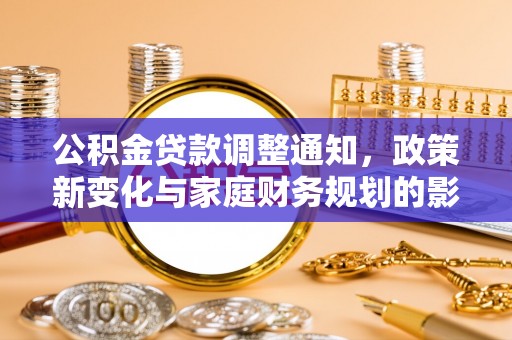 阜南公积金贷款调整通知，政策新变化与家庭财务规划的影响