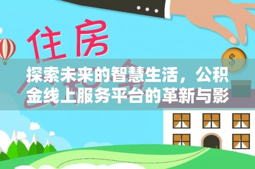 阜南探索未来的智慧生活，公积金线上服务平台的革新与影响