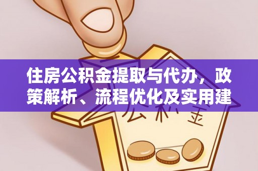 阜南住房公积金提取与代办，政策解析、流程优化及实用建议