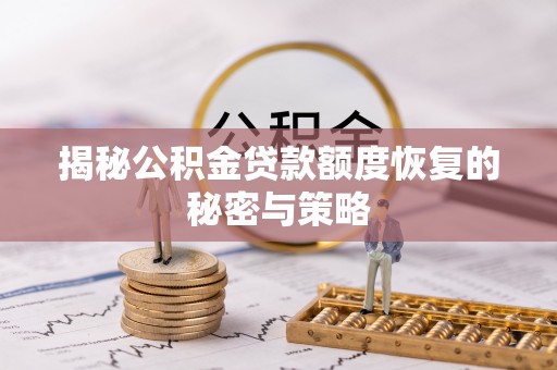 阜南揭秘公积金贷款额度恢复的秘密与策略
