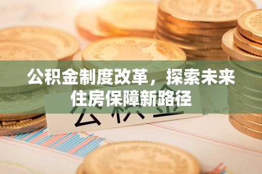 阜南公积金制度改革，探索未来住房保障新路径