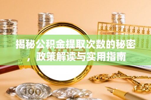 阜南揭秘公积金提取次数的秘密，政策解读与实用指南