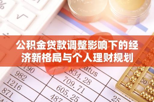 阜南公积金贷款调整影响下的经济新格局与个人理财规划
