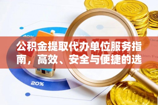 阜南公积金提取代办单位服务指南，高效、安全与便捷的选择