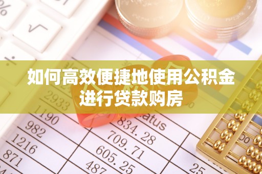 阜南如何高效便捷地使用公积金进行贷款购房